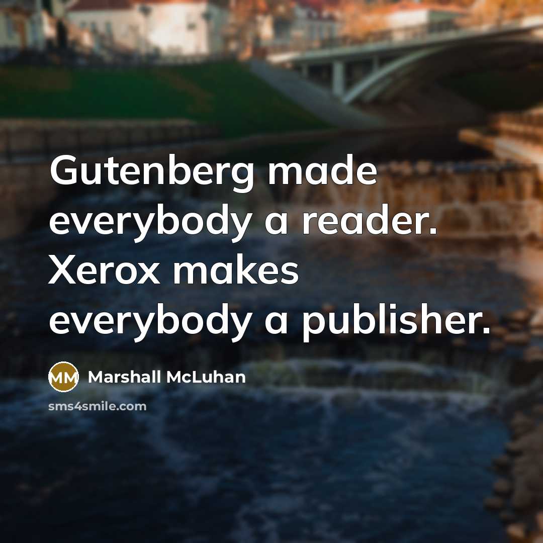 “Gutenberg made everybody a reader. Xerox makes everybody a publisher.…” quote by Marshall McLuhan
