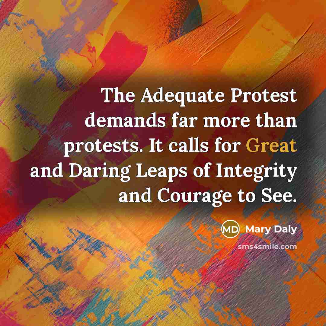 “The Adequate Protest demands far more than protests. It calls…” quote by Mary Daly