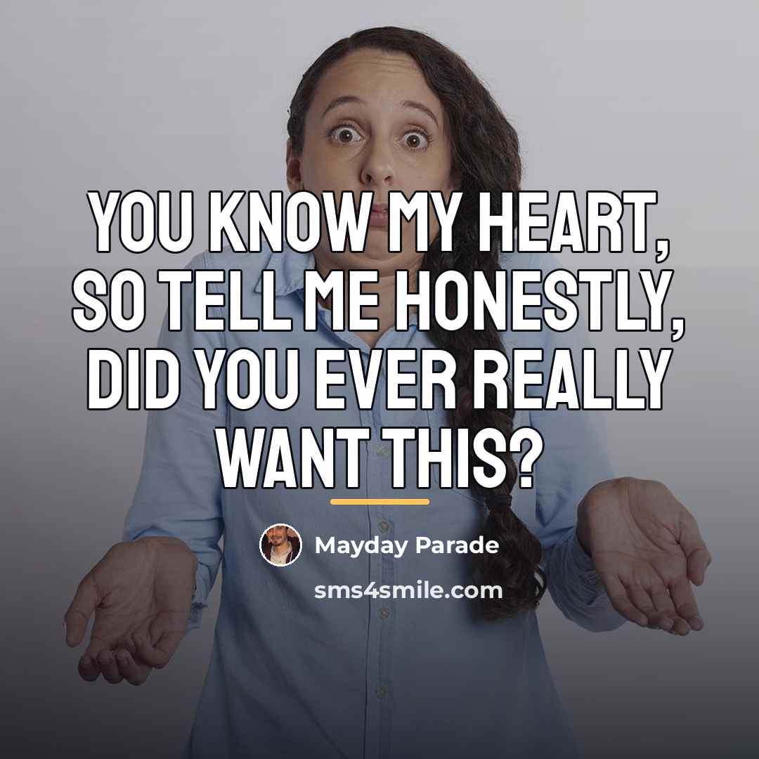 “You know my heart, so tell me honestly, did you…” quote by Mayday Parade