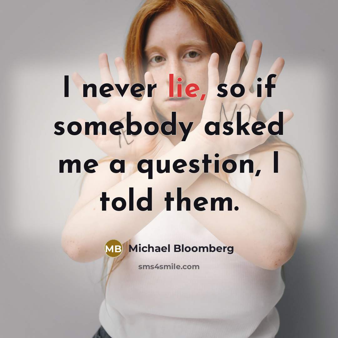 “I never lie, so if somebody asked me a question,…” quote by Michael Bloomberg