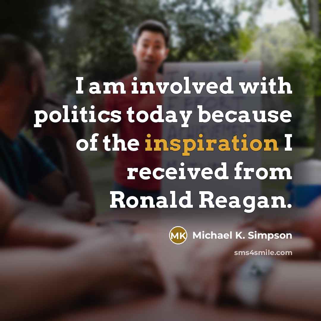 “I am involved with politics today because of the inspiration…” quote by Michael K. Simpson