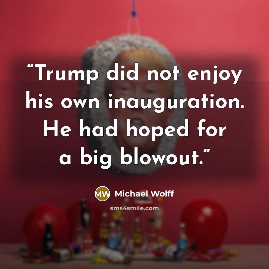 “Trump did not enjoy his own inauguration. He had hoped for a big blowout.” quote by Michael Wolff
