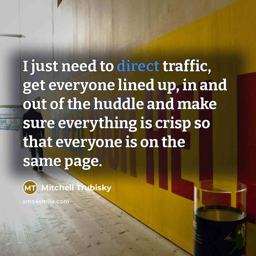 “I just need to direct traffic, get everyone lined up,…” quote by Mitchell Trubisky