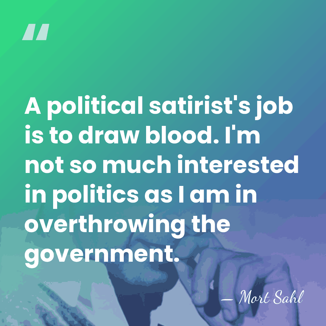 A political satirist's job is to draw blood. I'm not so much&hellip; - Mort Sahl