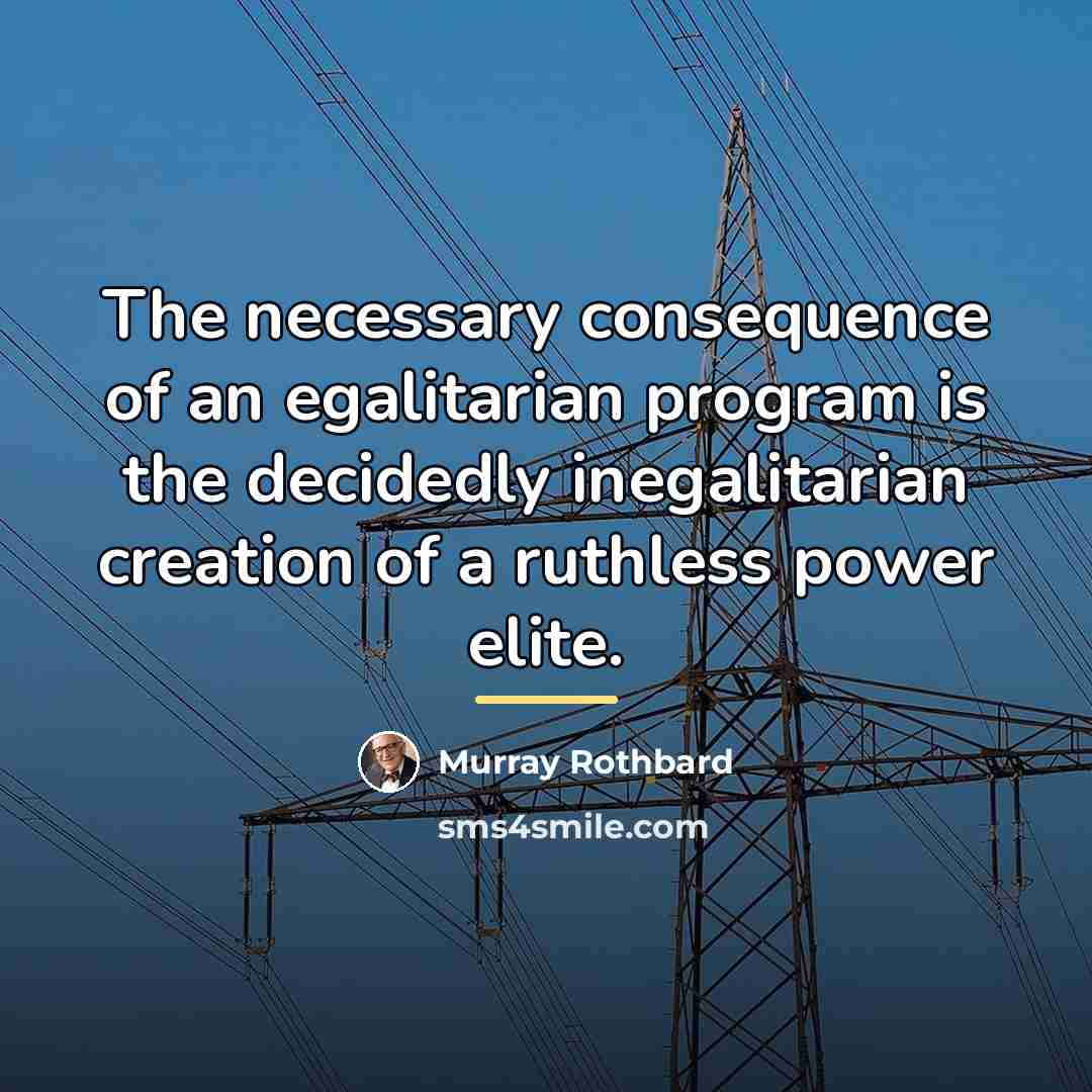 “The necessary consequence of an egalitarian program is the decidedly…” quote by Murray Rothbard