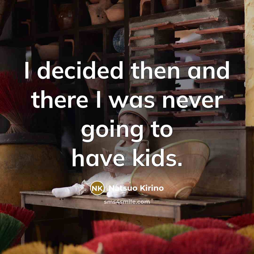 “I decided then and there I was never going to have kids.” quote by Natsuo Kirino
