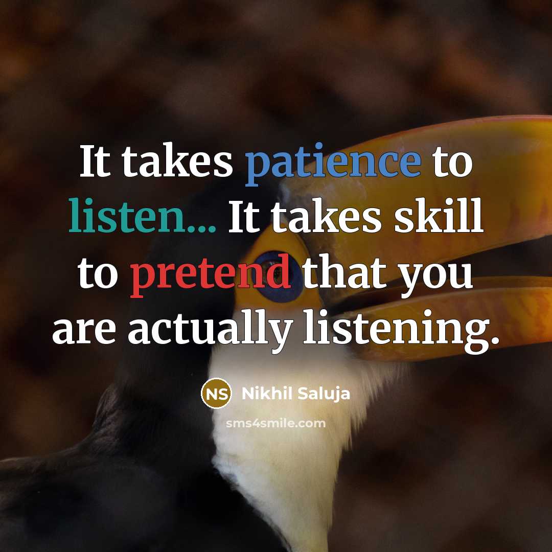 “It takes patience to listen... It takes skill to pretend…” quote by Nikhil Saluja