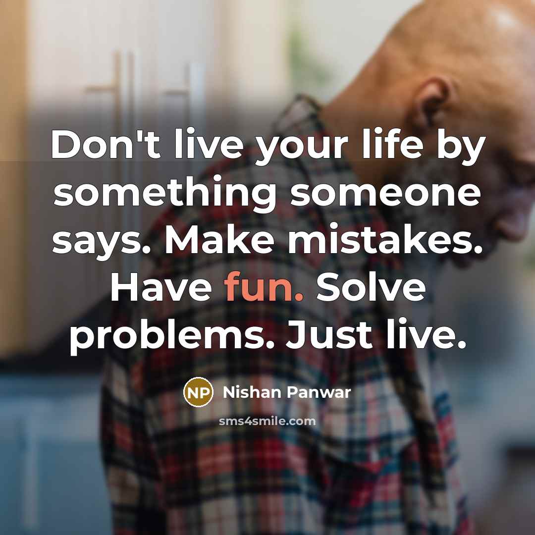“Don't live your life by something someone says. Make mistakes.…” quote by Nishan Panwar