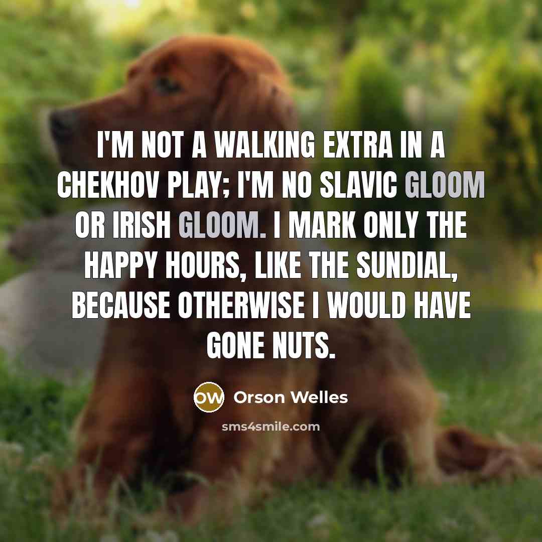 “I'm not a walking extra in a Chekhov play; I'm…” quote by Orson Welles