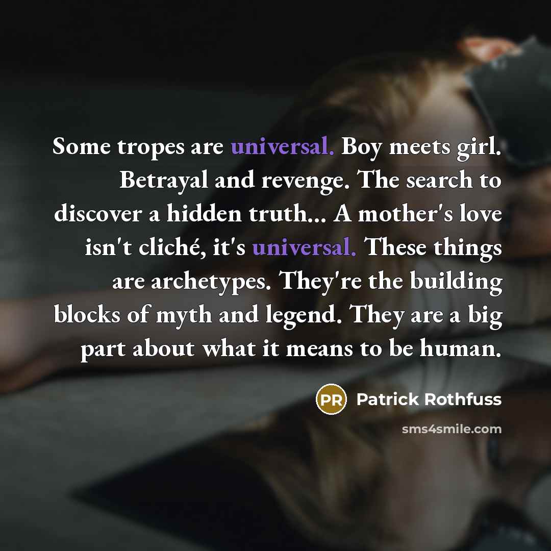 “Some tropes are universal. Boy meets girl. Betrayal and revenge.…” quote by Patrick Rothfuss