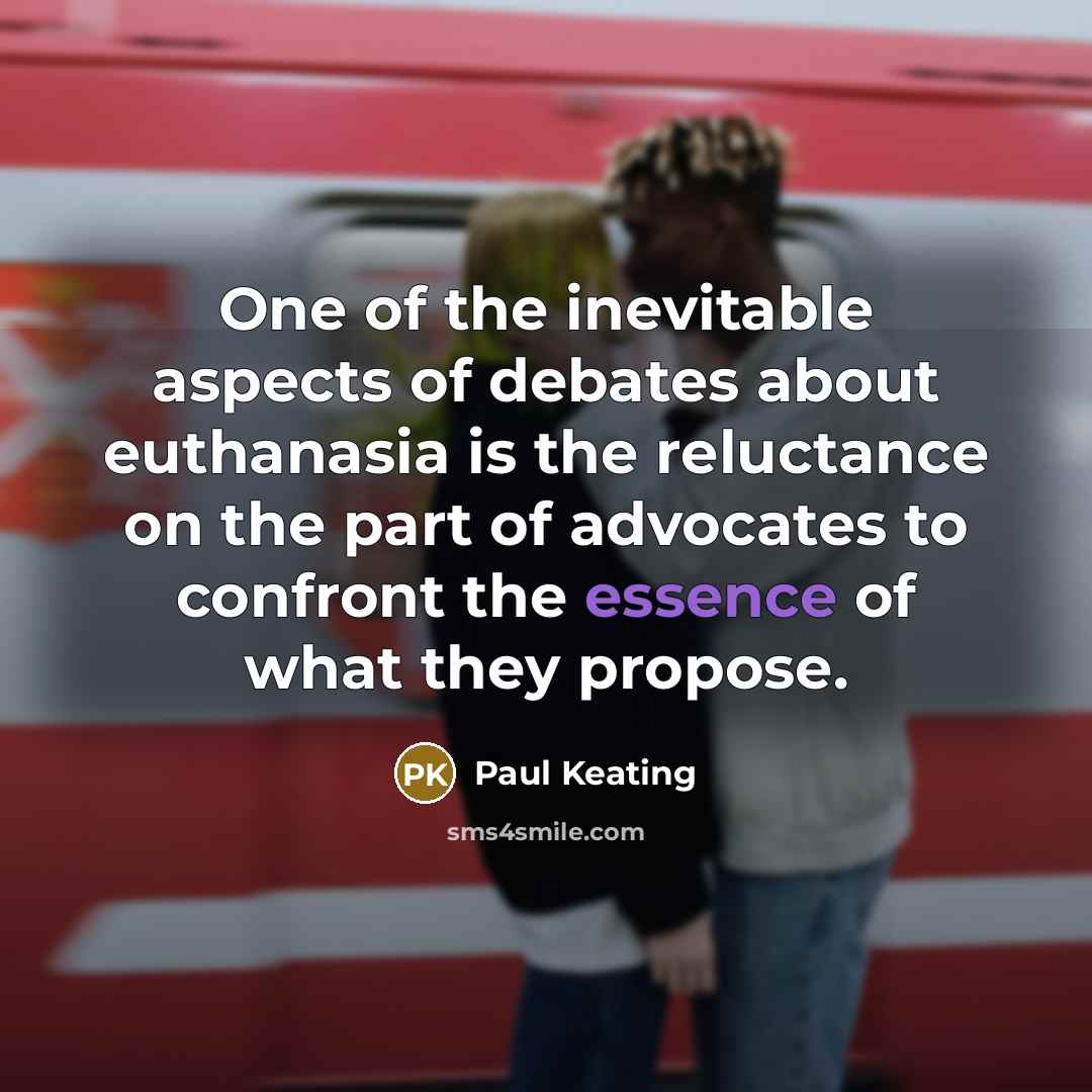 “One of the inevitable aspects of debates about euthanasia is…” quote by Paul Keating