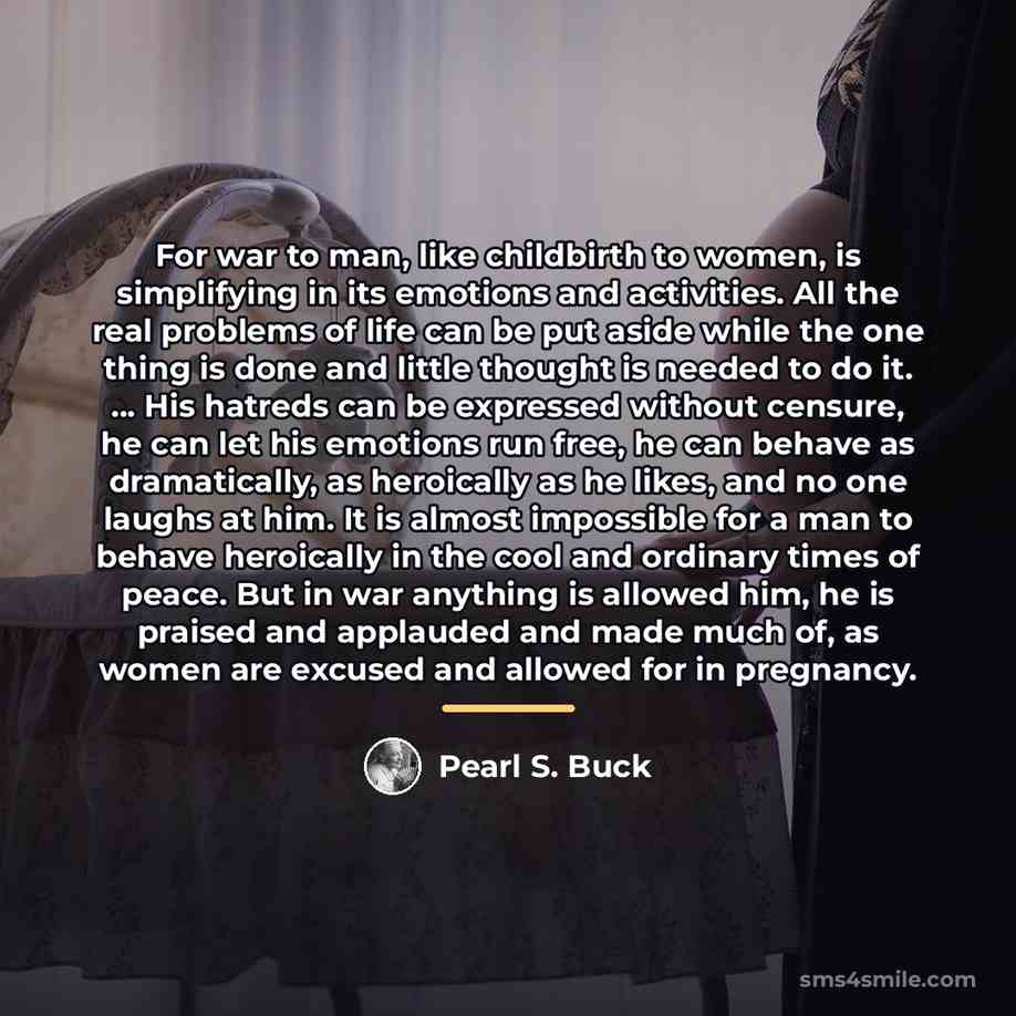 “For war to man, like childbirth to women, is simplifying…” quote by Pearl S. Buck