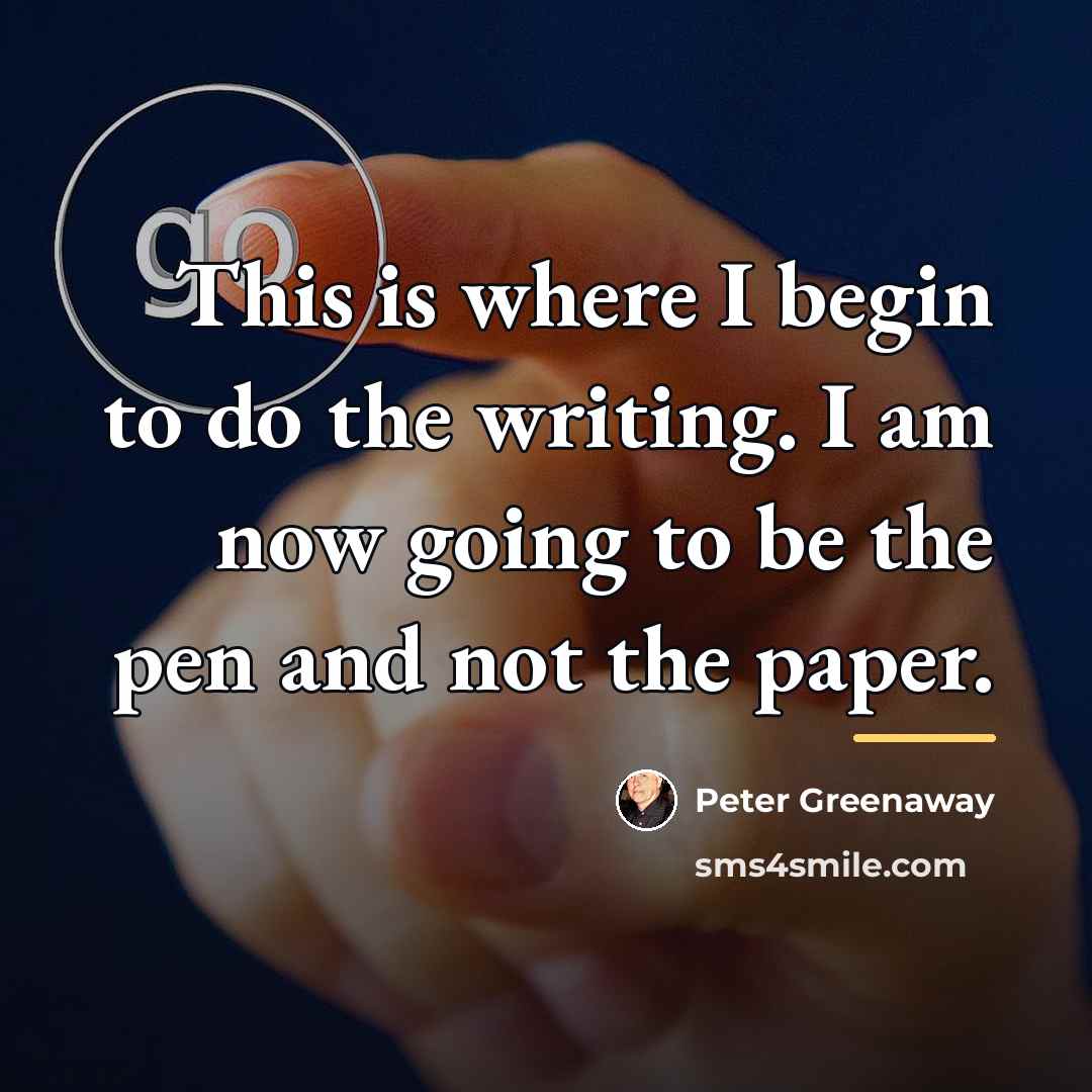 “This is where I begin to do the writing. I…” quote by Peter Greenaway