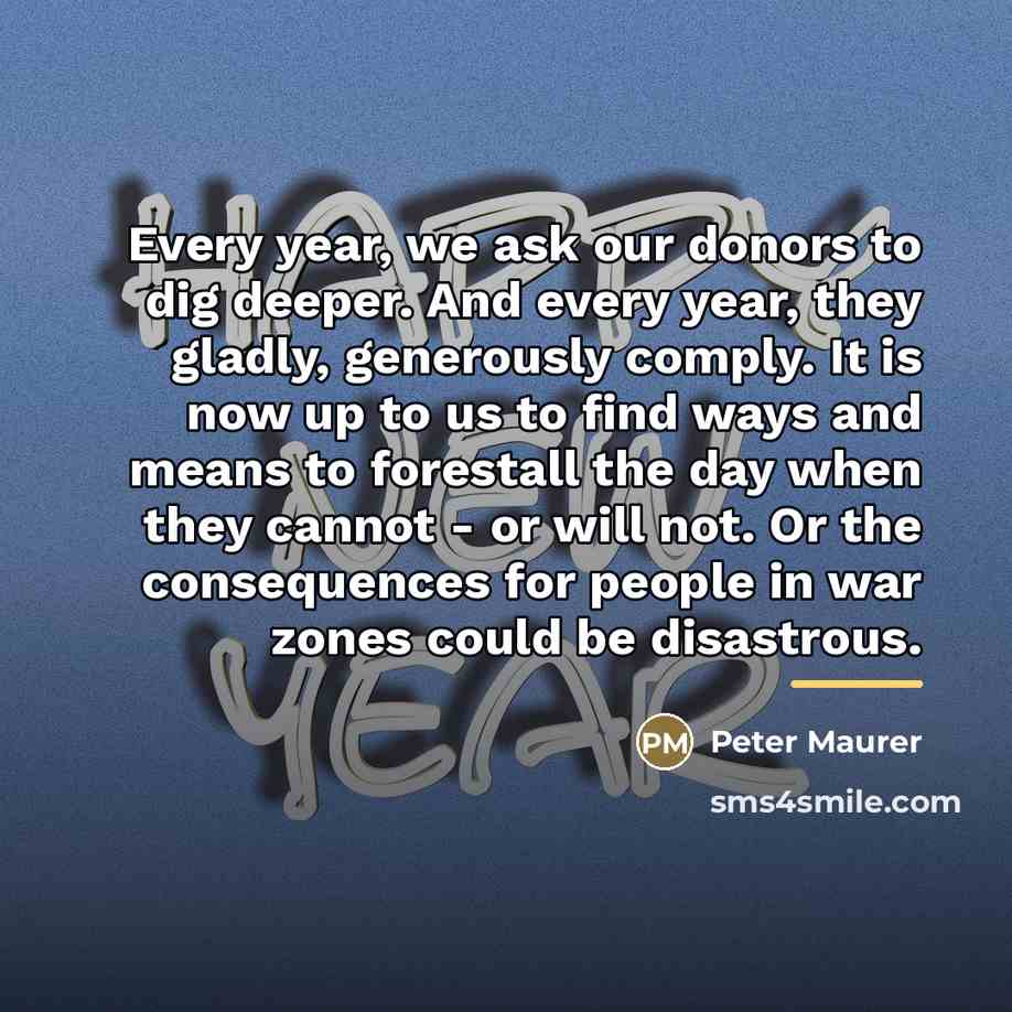 “Every year, we ask our donors to dig deeper. And…” quote by Peter Maurer