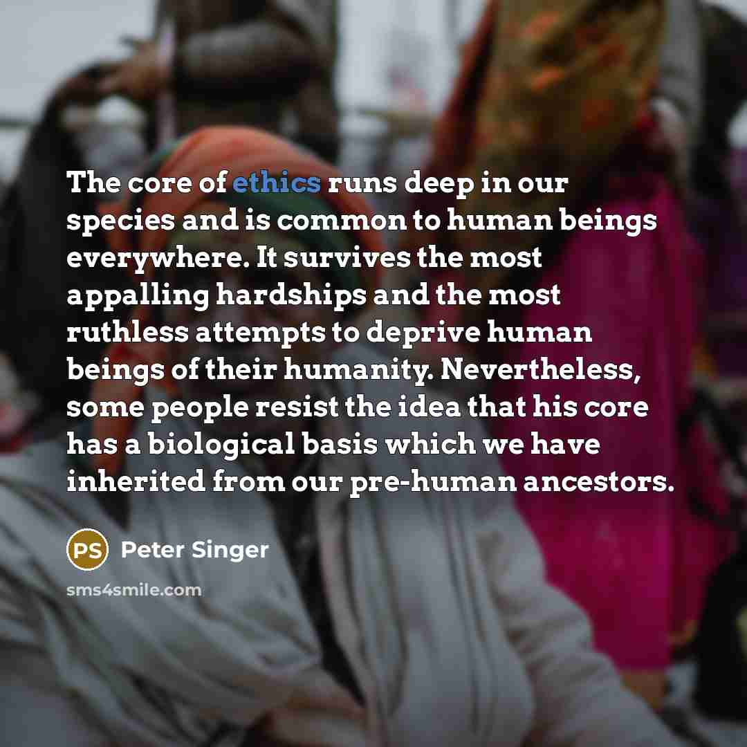 “The core of ethics runs deep in our species and…” quote by Peter Singer