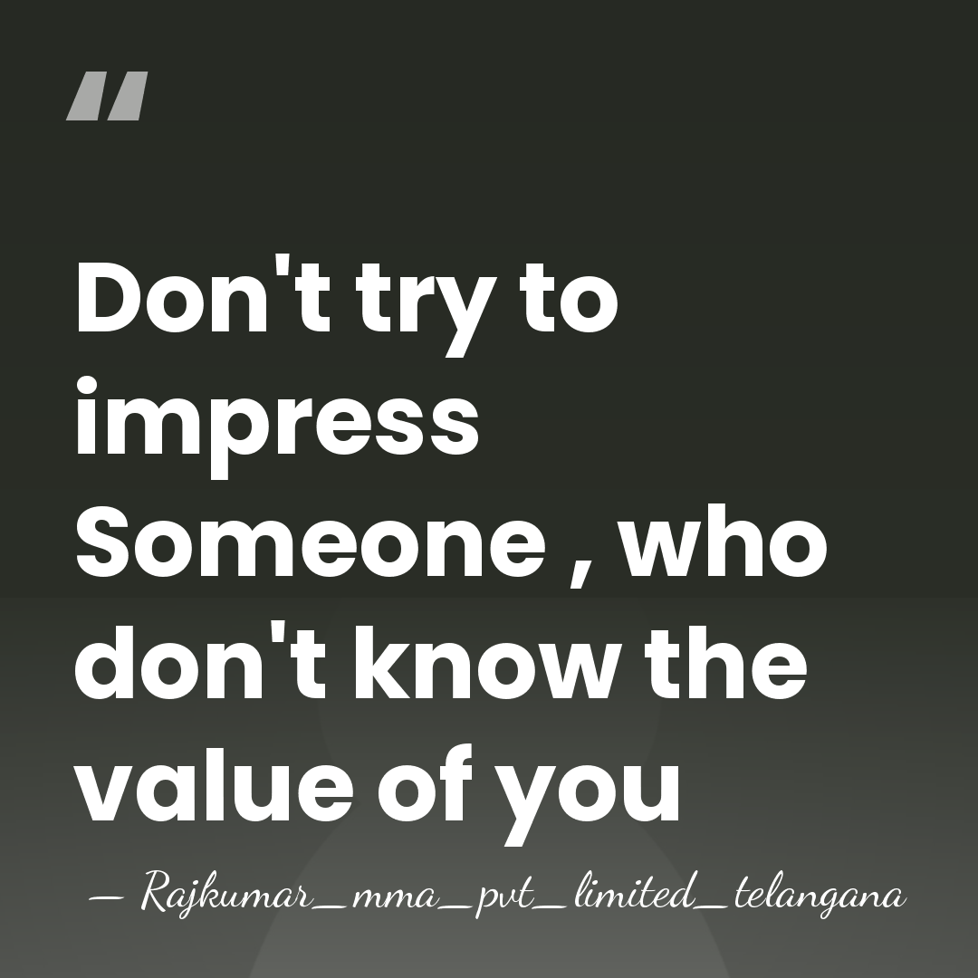 Don't try to impress Someone , who don't know the value of&hellip; - Rajkumar_mma_pvt_limited_telangana