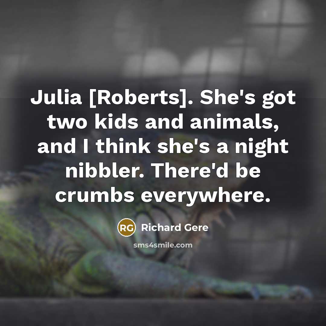 “Julia [Roberts]. She's got two kids and animals, and I…” quote by Richard Gere