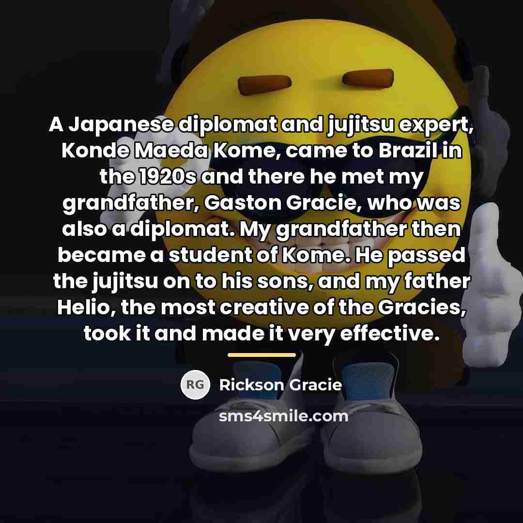 “A Japanese diplomat and jujitsu expert, Konde Maeda Kome, came…” quote by Rickson Gracie