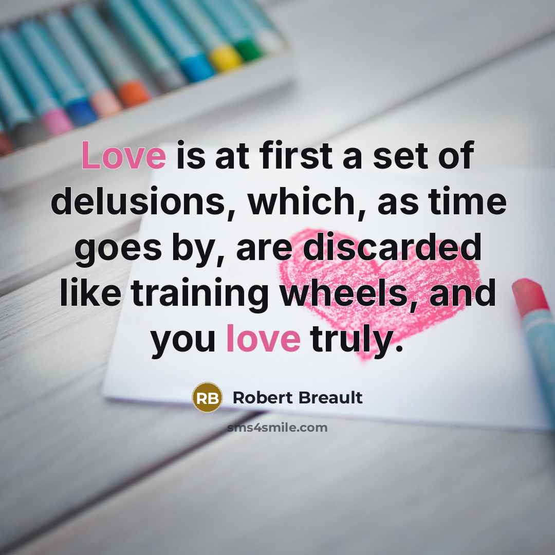 “Love is at first a set of delusions, which, as…” quote by Robert Breault