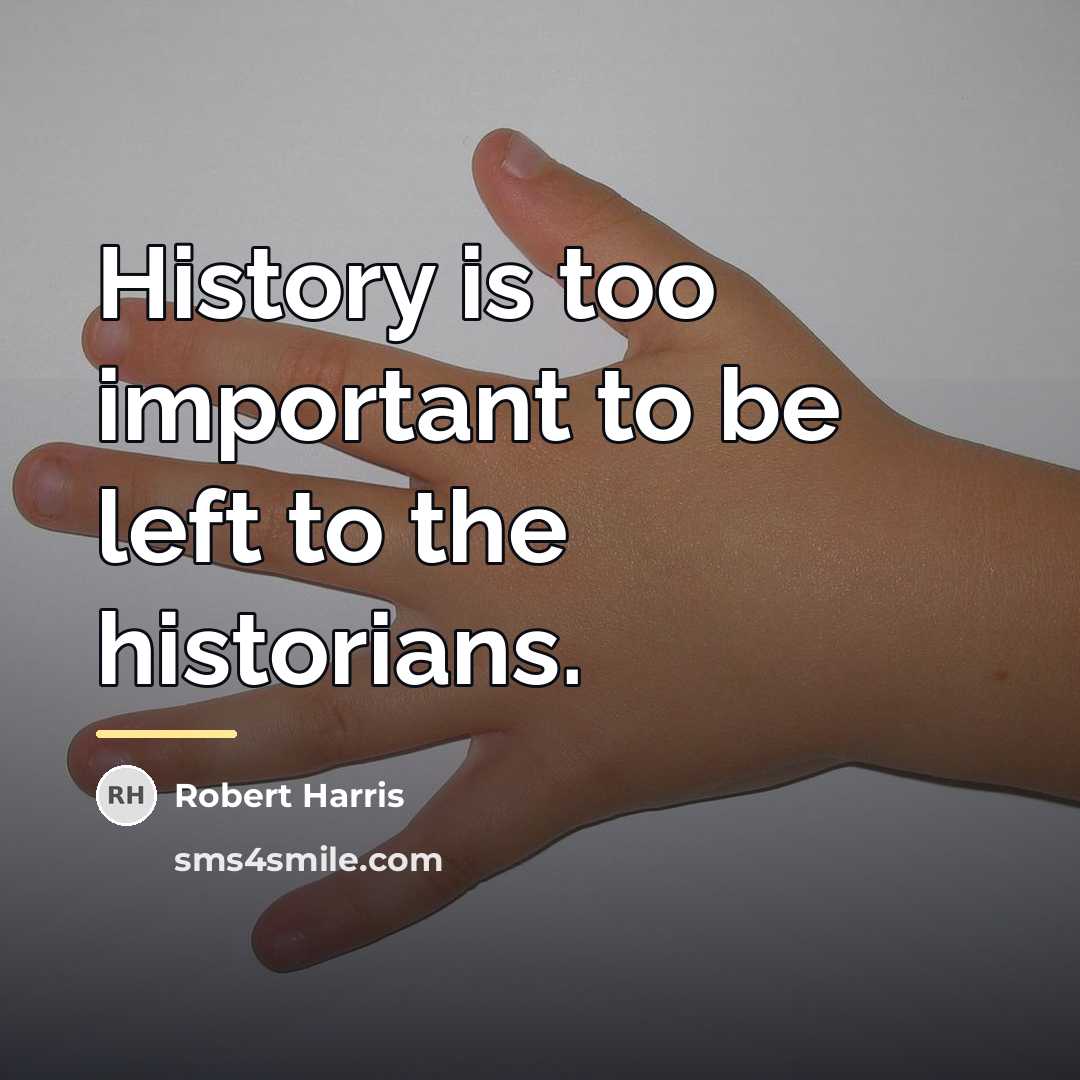 “History is too important to be left to the historians.…” quote by Robert Harris