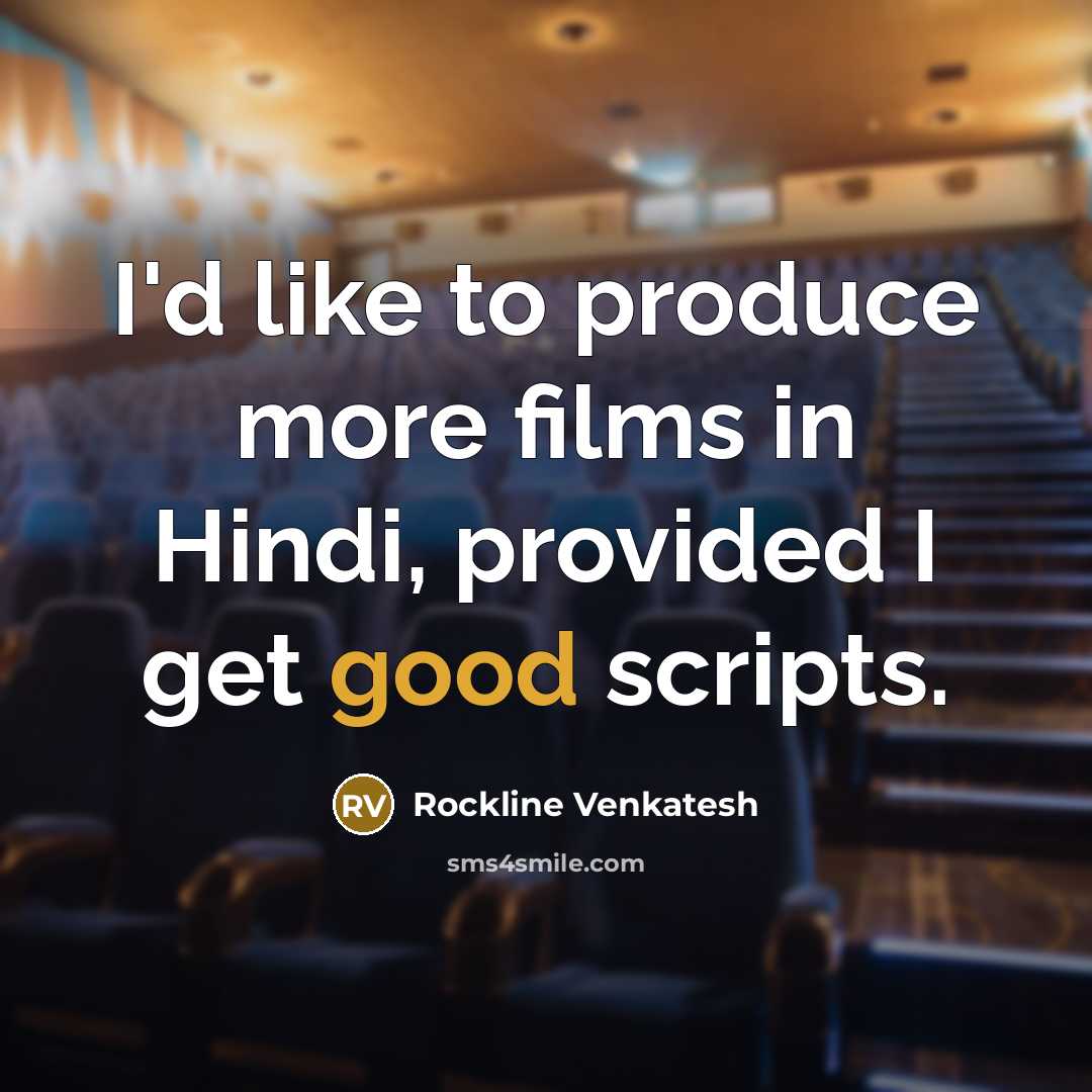 “I'd like to produce more films in Hindi, provided I get good scripts.” quote by Rockline Venkatesh