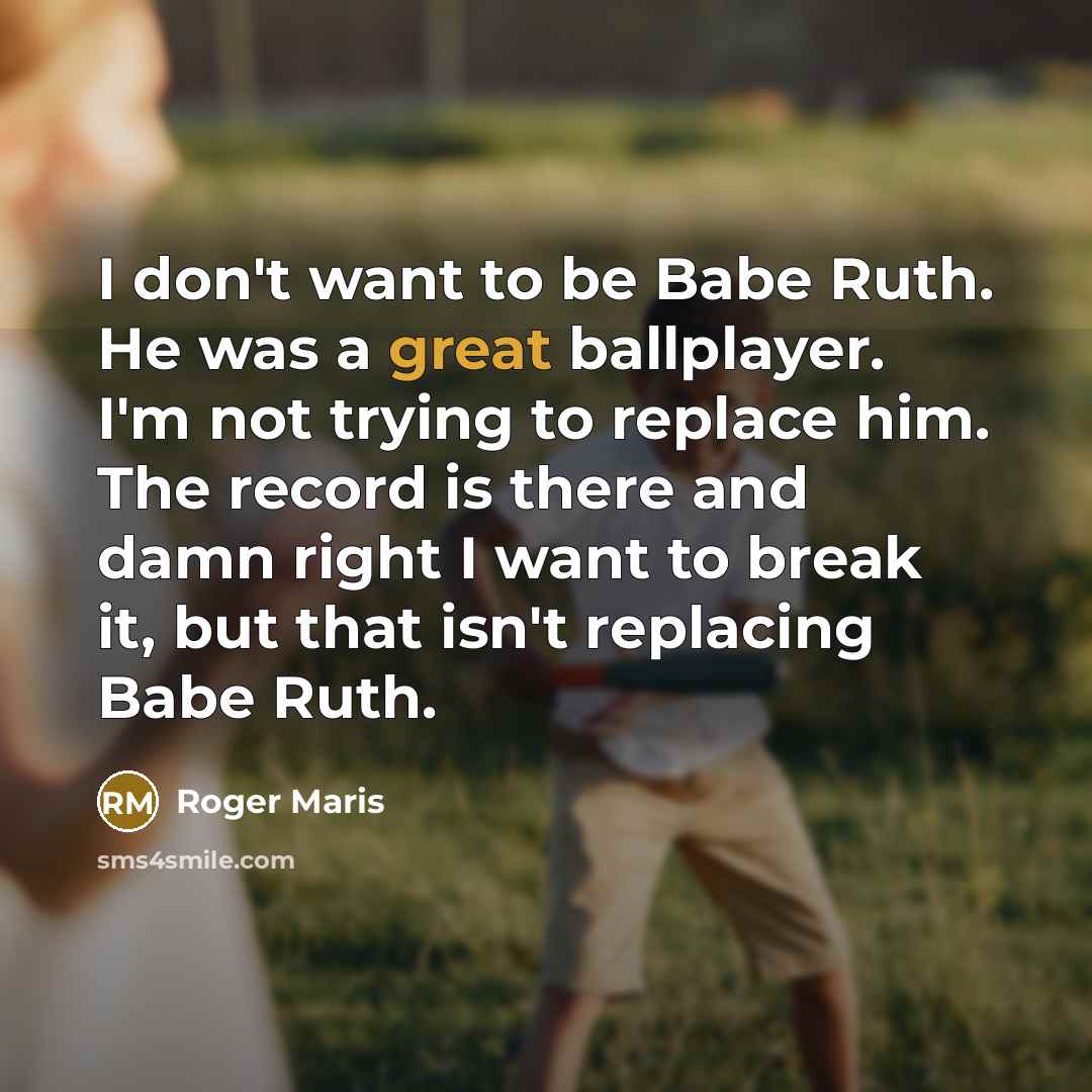 “I don't want to be Babe Ruth. He was a…” quote by Roger Maris