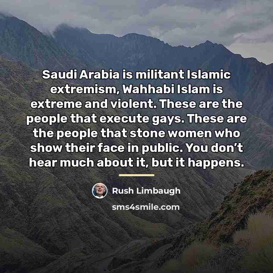 “Saudi Arabia is militant Islamic extremism, Wahhabi Islam is extreme…” quote by Rush Limbaugh