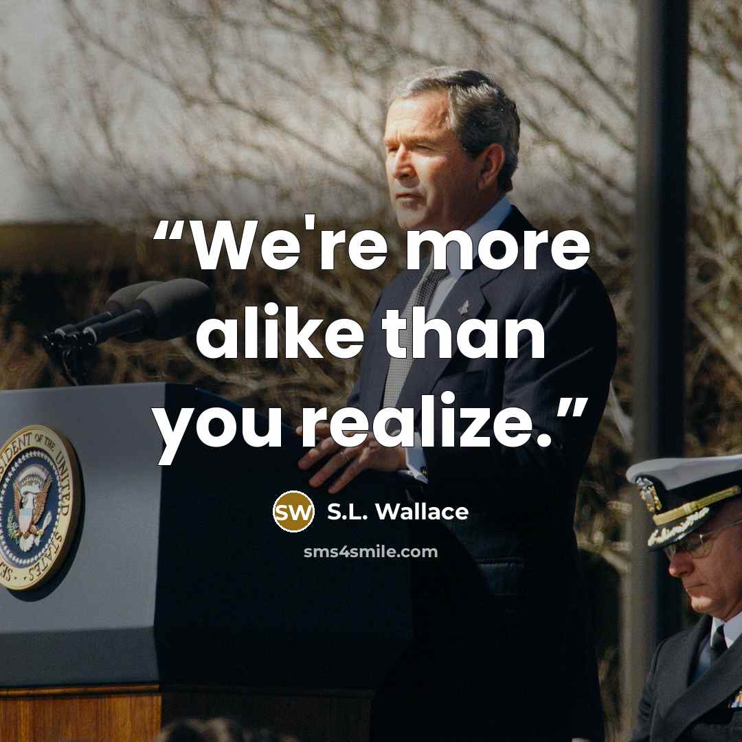 “We're more alike than you realize.” quote by S.L. Wallace
