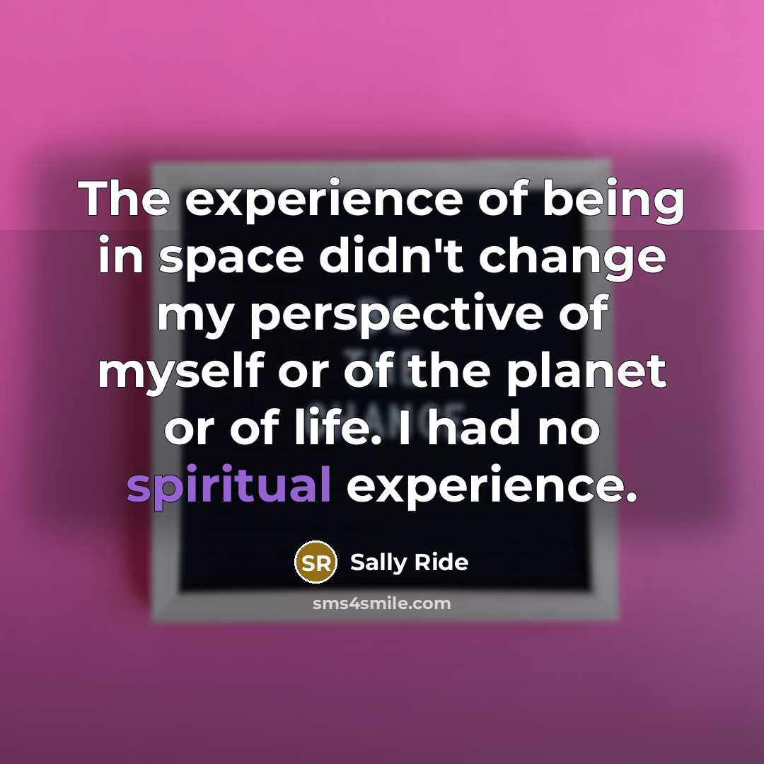 “The experience of being in space didn't change my perspective…” quote by Sally Ride