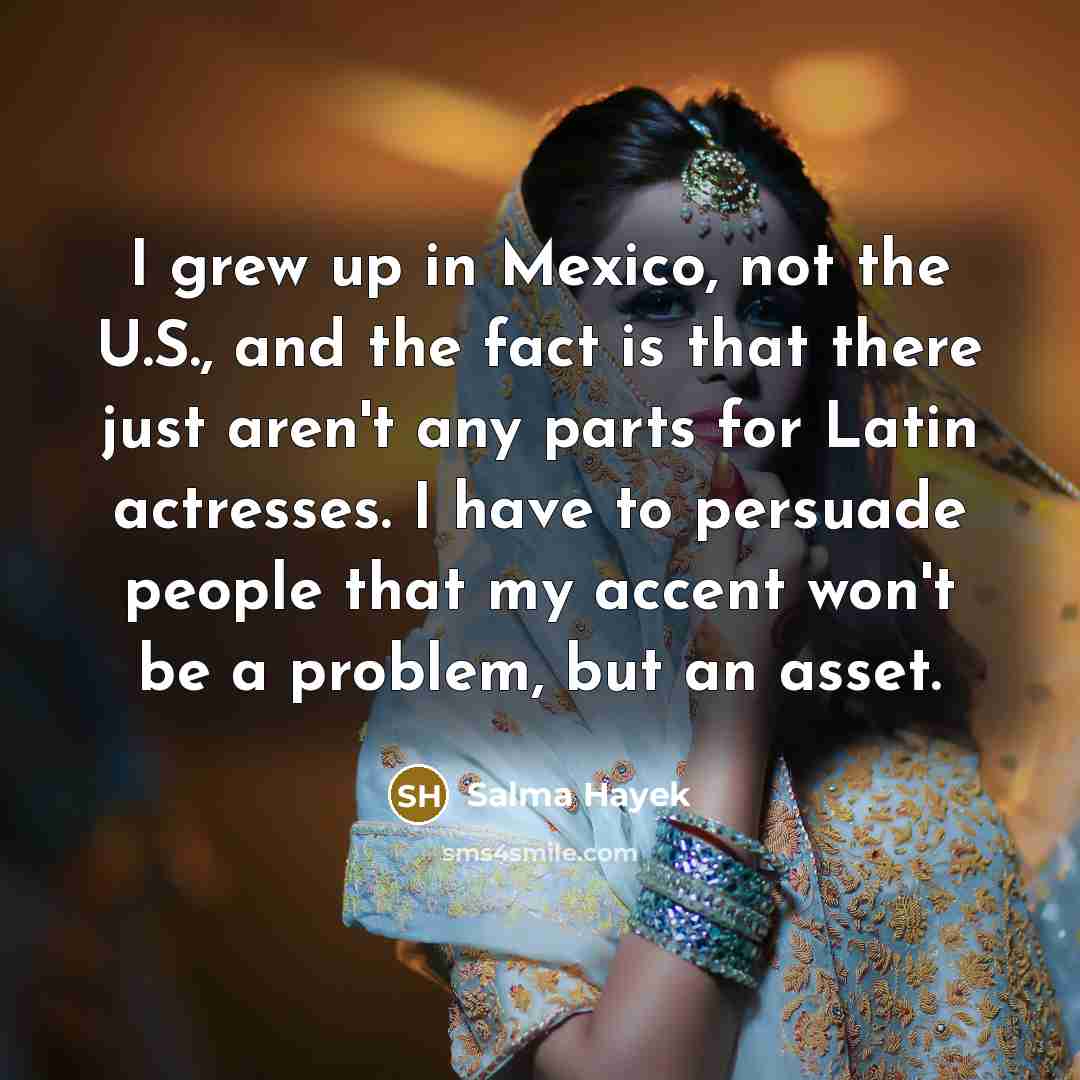 “I grew up in Mexico, not the U.S., and the…” quote by Salma Hayek