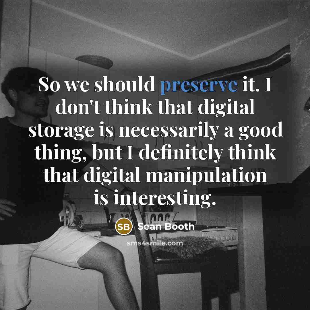 “So we should preserve it. I don't think that digital…” quote by Sean Booth
