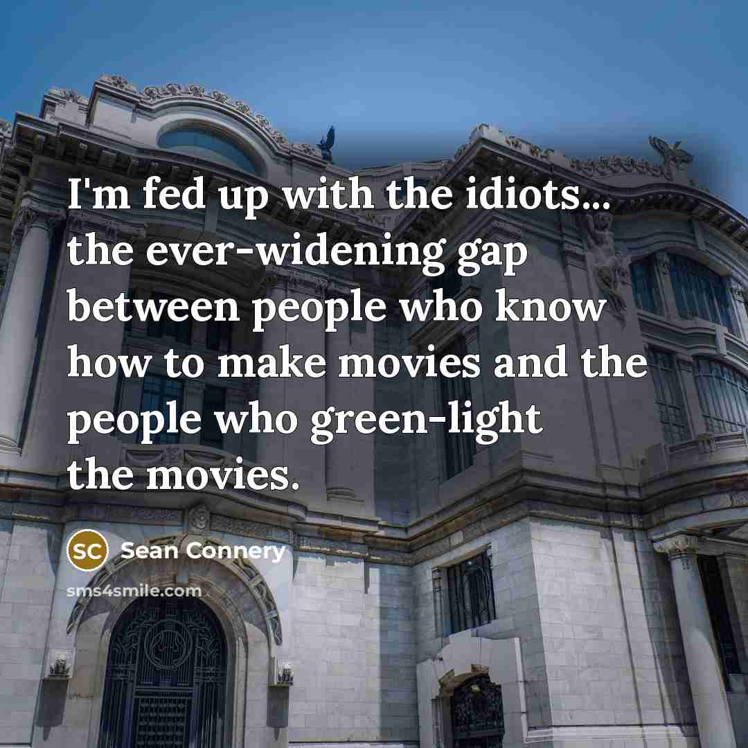“I'm fed up with the idiots... the ever-widening gap between…” quote by Sean Connery