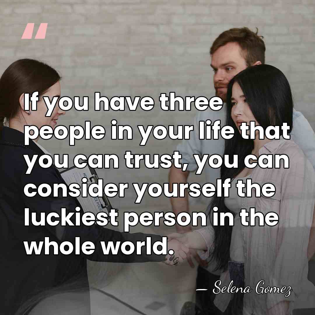 If you have three people in your life that you can trust,&hellip; - Selena Gomez