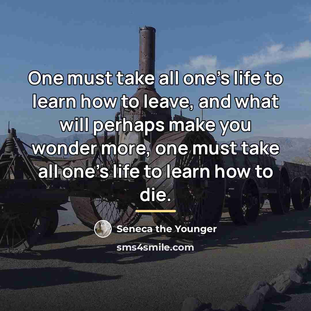 “One must take all one's life to learn how to…” quote by Seneca the Younger
