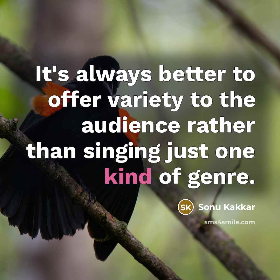 “It's always better to offer variety to the audience rather…” quote by Sonu Kakkar