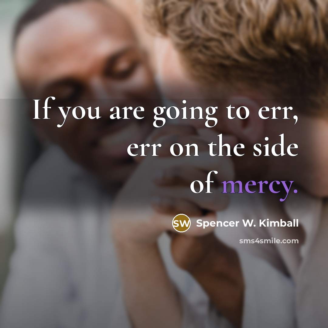 “If you are going to err, err on the side…” quote by Spencer W. Kimball