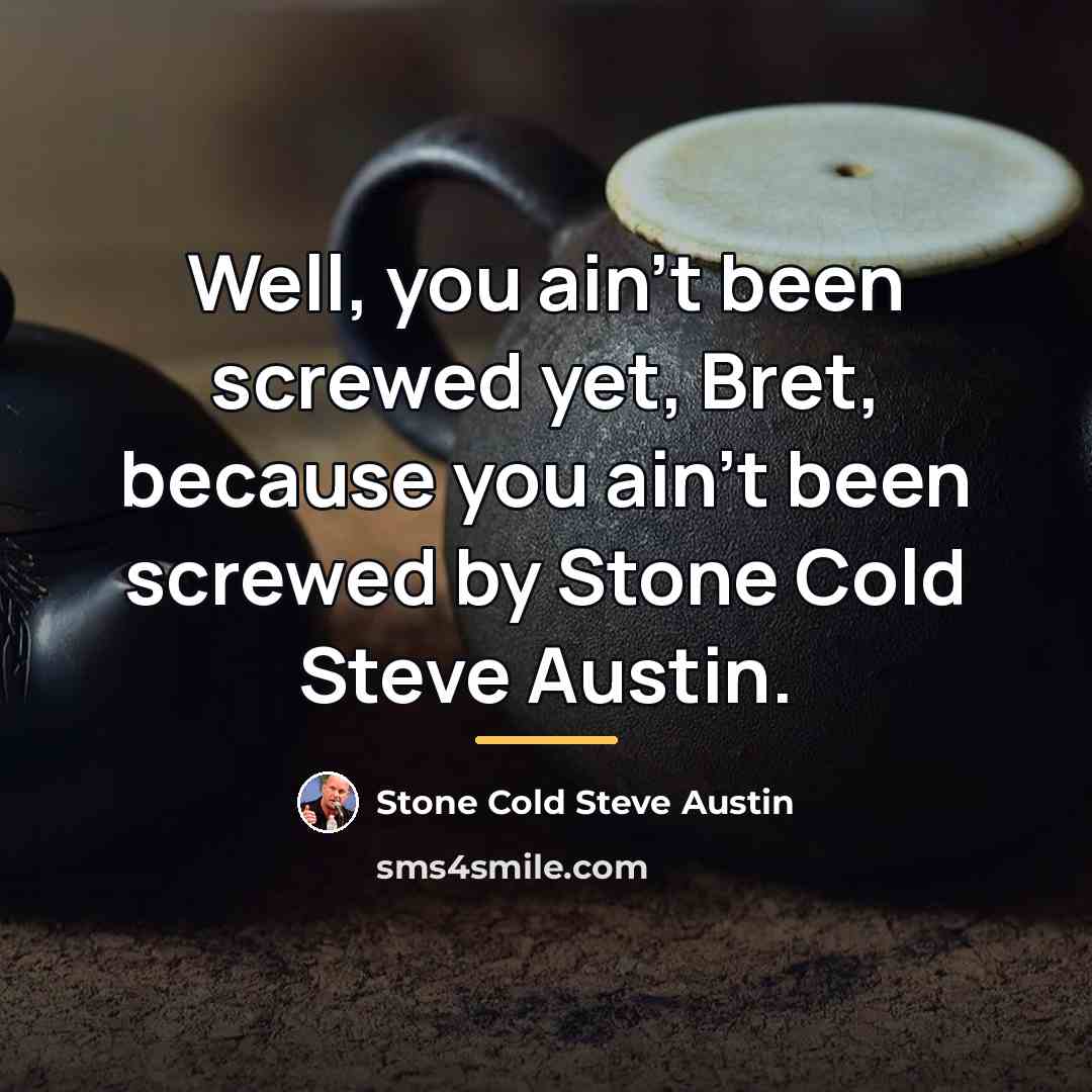 “Well, you ain't been screwed yet, Bret, because you ain't…” quote by Stone Cold Steve Austin