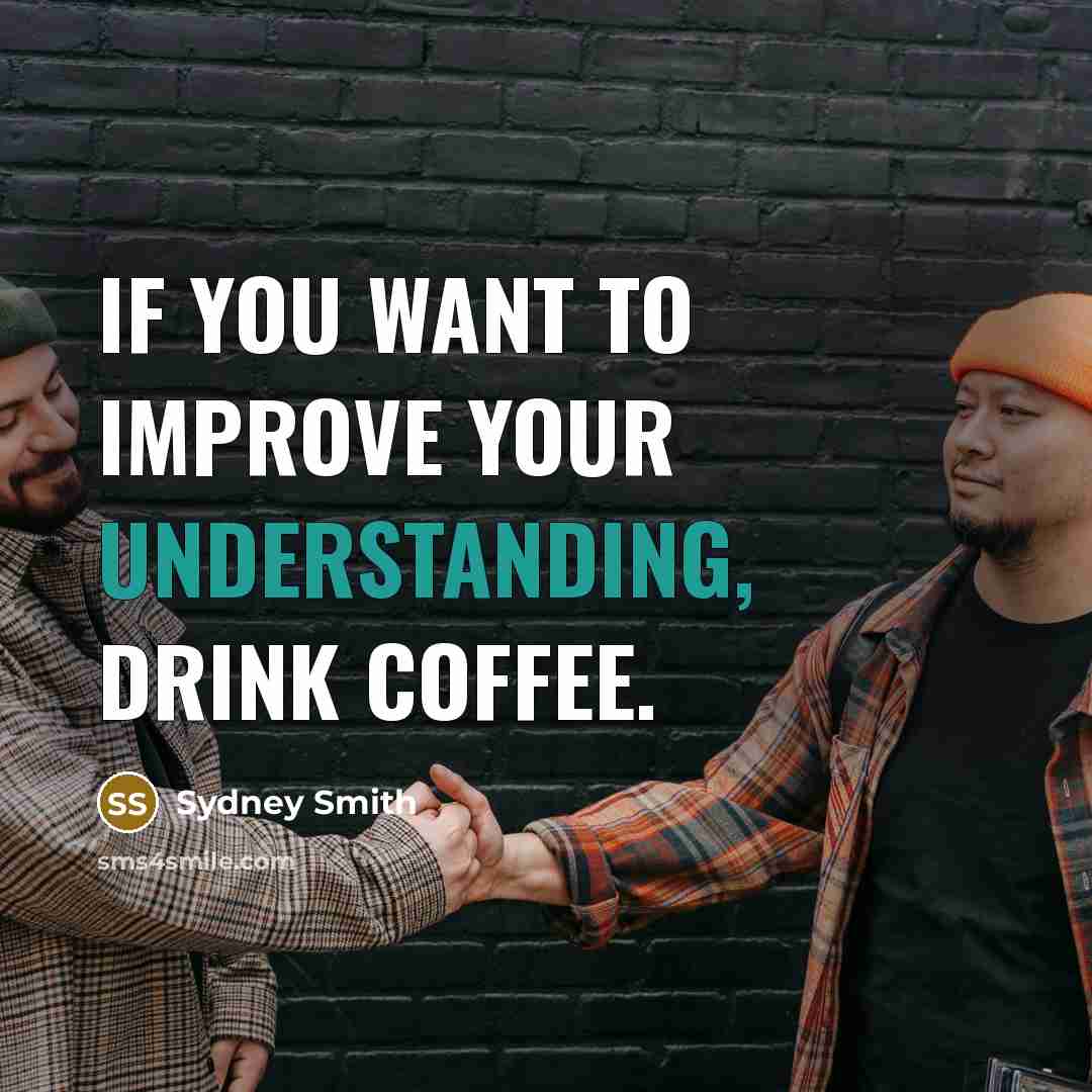 “If you want to improve your understanding, drink coffee.…” quote by Sydney Smith