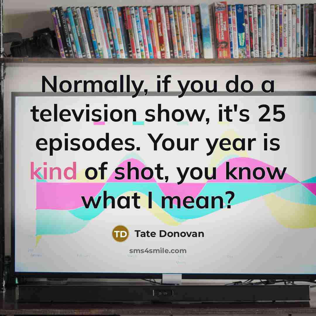 “Normally, if you do a television show, it's 25 episodes.…” quote by Tate Donovan