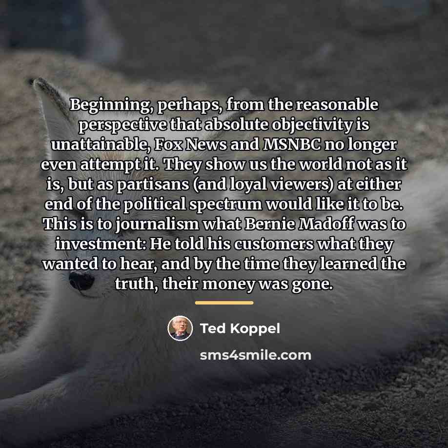 “Beginning, perhaps, from the reasonable perspective that absolute objectivity is…” quote by Ted Koppel