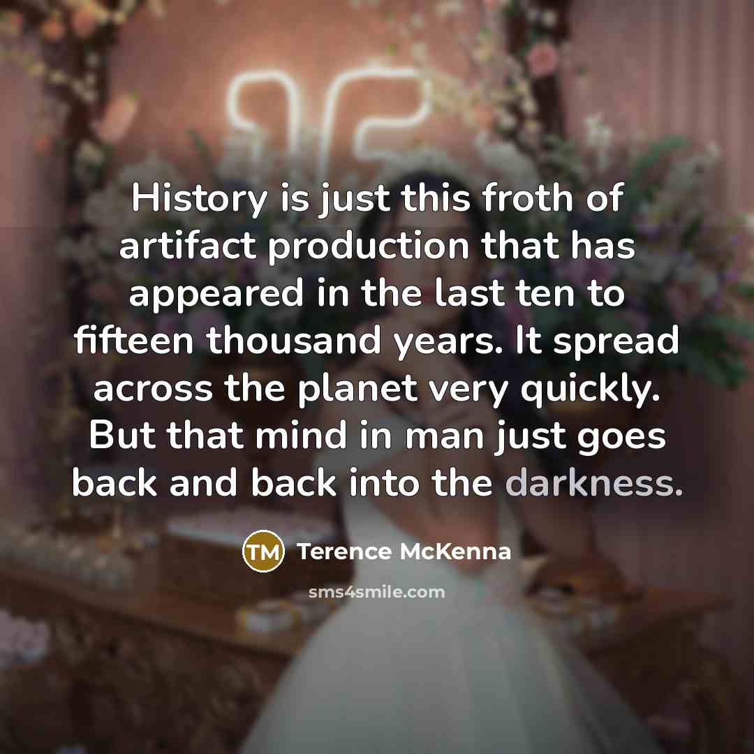 “History is just this froth of artifact production that has…” quote by Terence McKenna