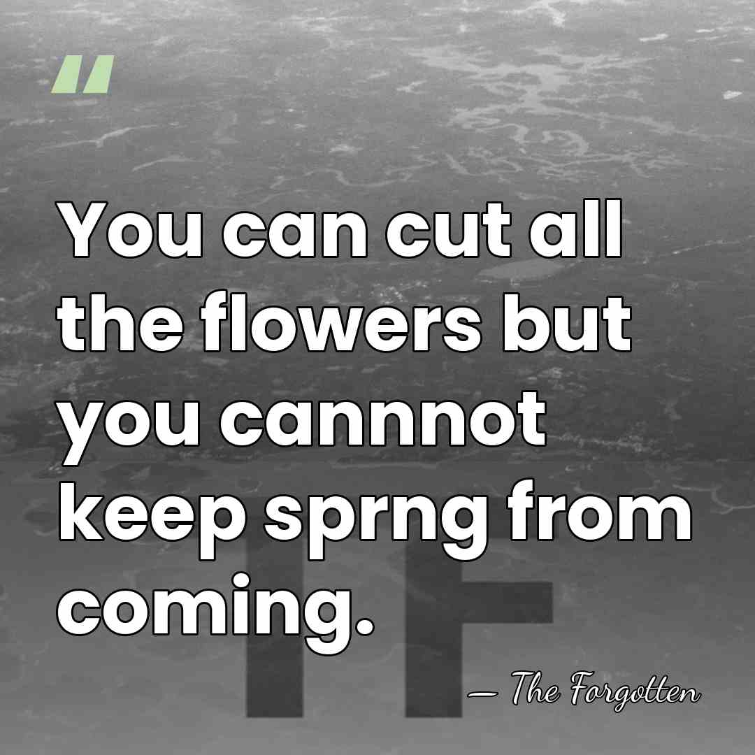 You can cut all the flowers but you cannnot keep sprng from&hellip; - The Forgotten