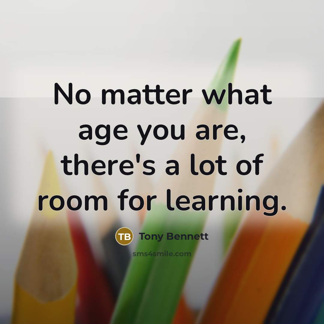 “No matter what age you are, there's a lot of…” quote by Tony Bennett