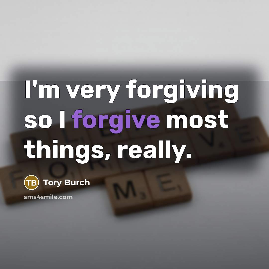 “I'm very forgiving so I forgive most things, really.…” quote by Tory Burch