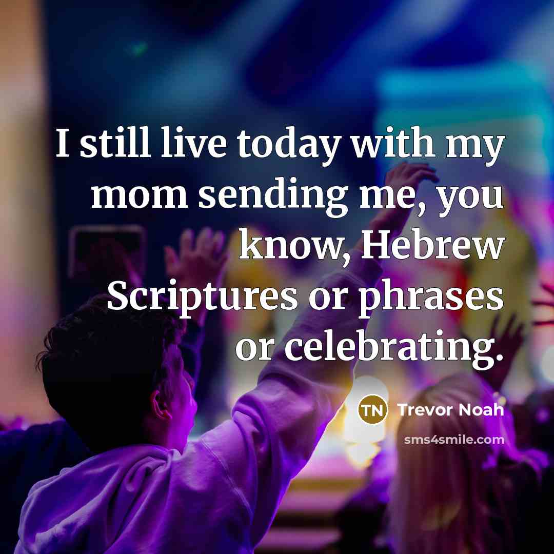 “I still live today with my mom sending me, you…” quote by Trevor Noah