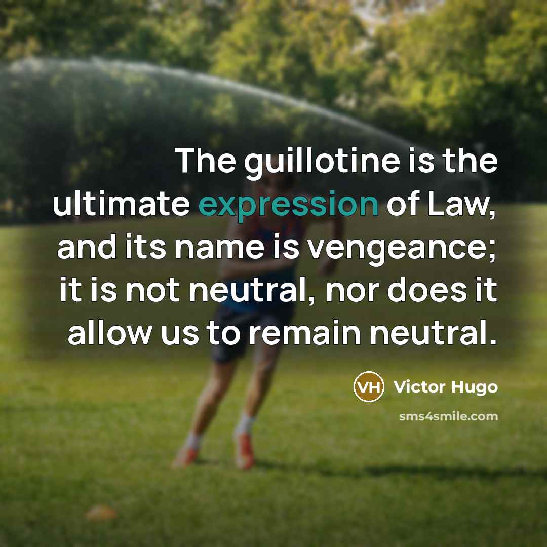“The guillotine is the ultimate expression of Law, and its…” quote by Victor Hugo