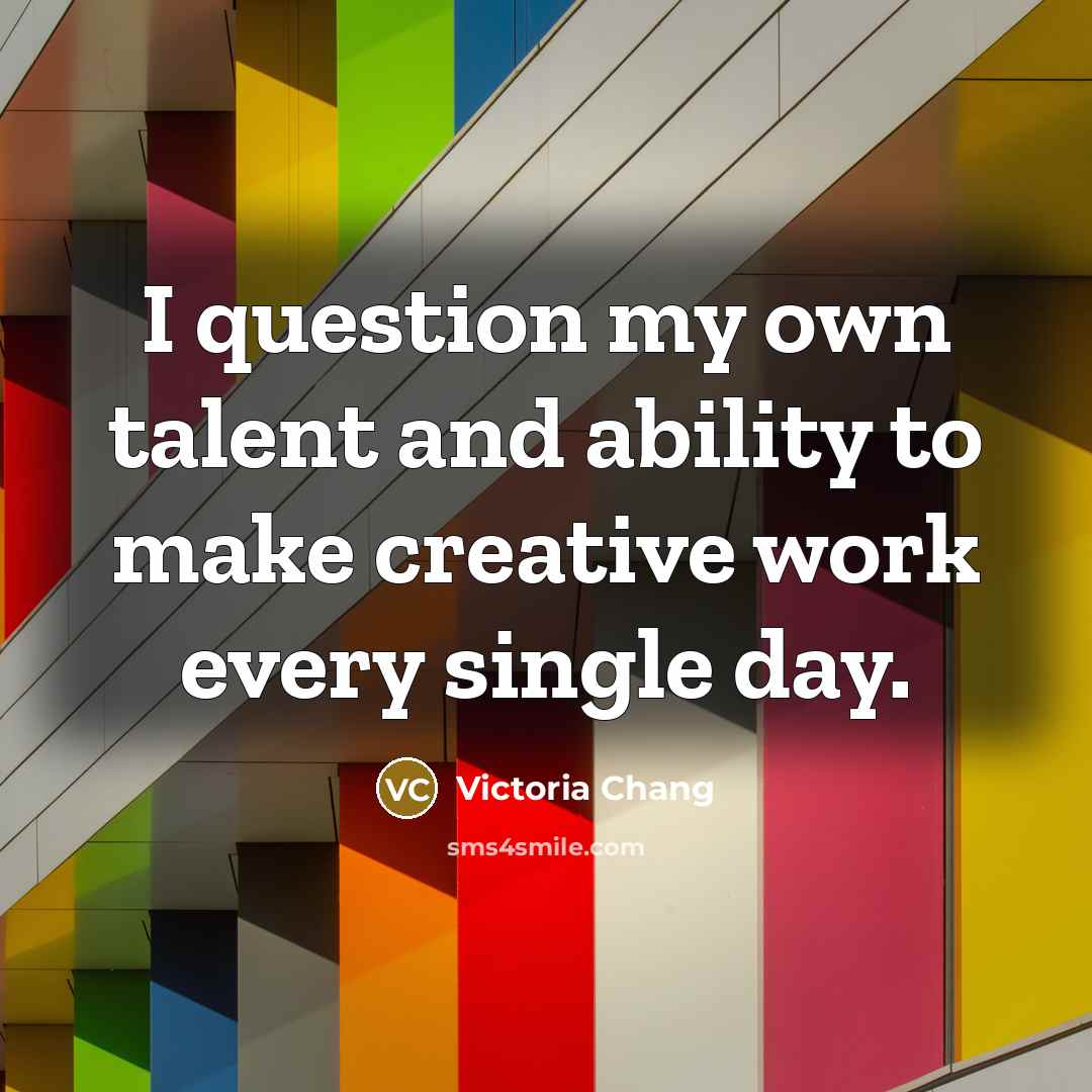 “I question my own talent and ability to make creative…” quote by Victoria Chang