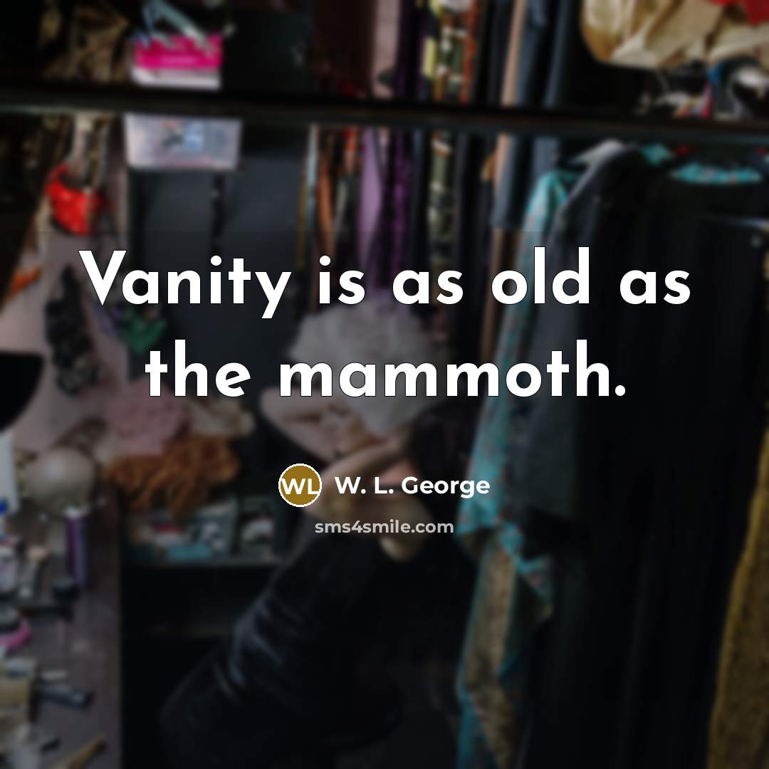 “Vanity is as old as the mammoth.…” quote by W. L. George