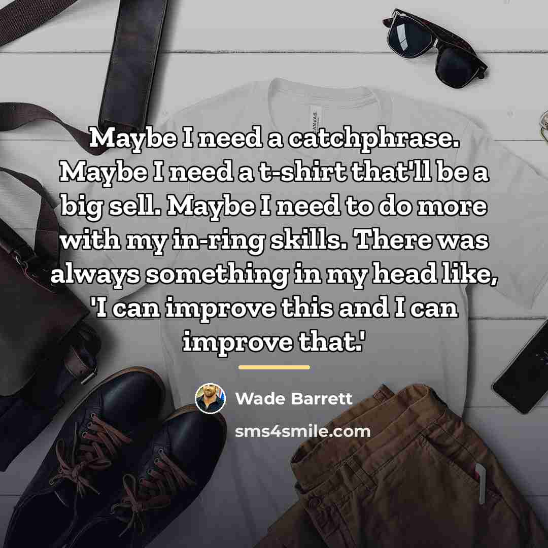 “Maybe I need a catchphrase. Maybe I need a t-shirt…” quote by Wade Barrett