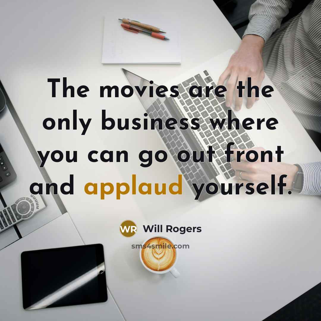 “The movies are the only business where you can go…” quote by Will Rogers